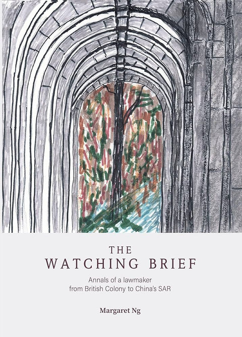 The Watching Brief : Annals of a lawmaker from British Colony to China’s SAR